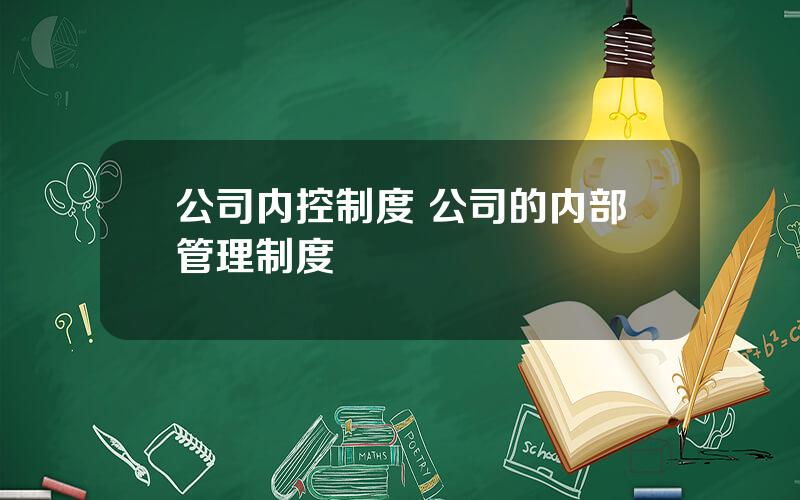 公司内控制度 公司的内部管理制度